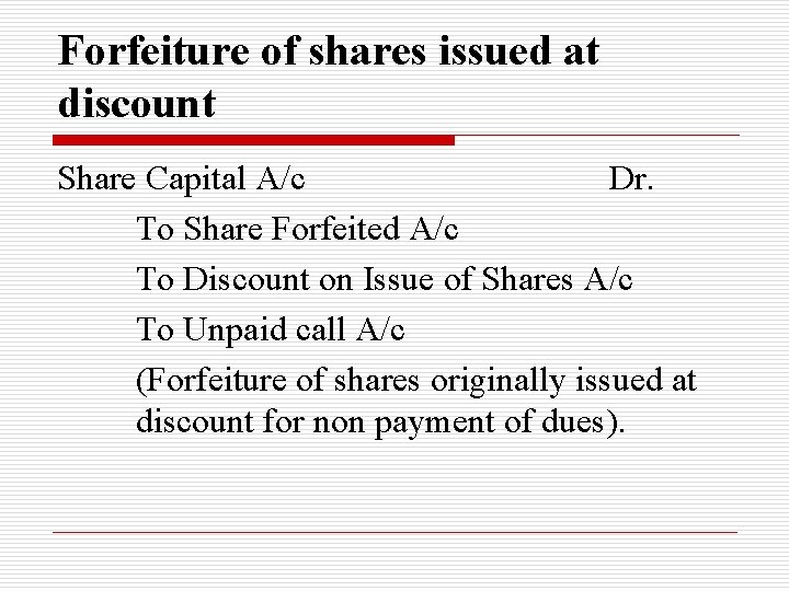 Forfeiture of shares issued at discount Share Capital A/c Dr. To Share Forfeited A/c