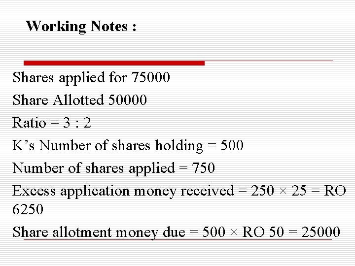 Working Notes : Shares applied for 75000 Share Allotted 50000 Ratio = 3 :