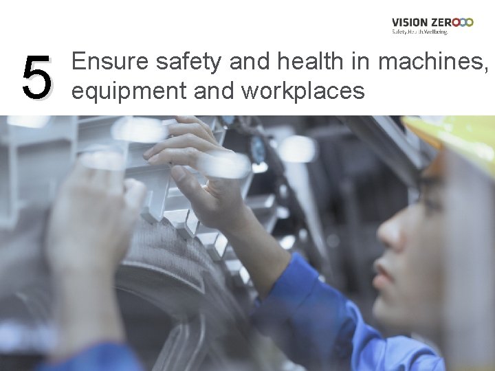 5 Ensure safety and health in machines, equipment and workplaces 