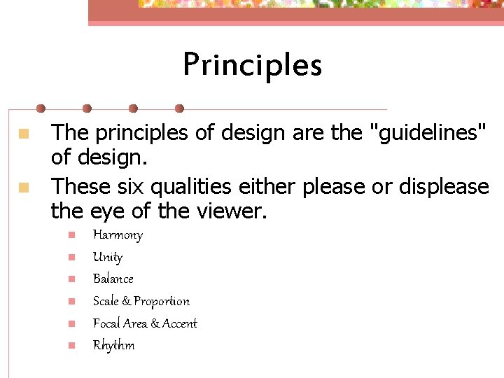 Principles n n The principles of design are the "guidelines" of design. These six