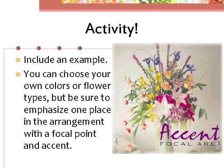 Activity! Include an example. n You can choose your own colors or flower types,