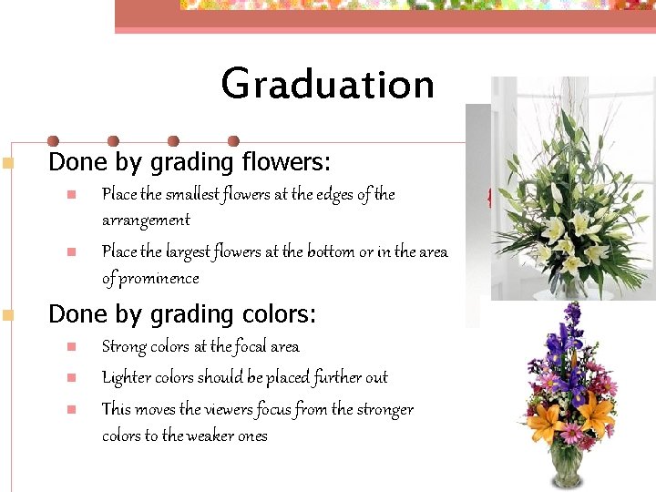 Graduation n Done by grading flowers: n n n Place the smallest flowers at