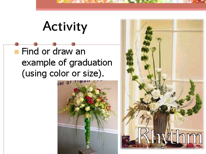 Activity n Find or draw an example of graduation (using color or size). 