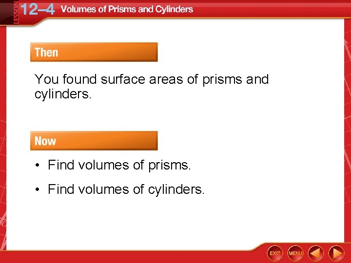 You found surface areas of prisms and cylinders. • Find volumes of prisms. •