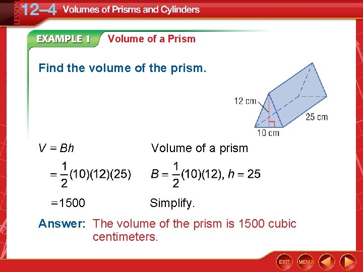 Volume of a Prism Find the volume of the prism. V Bh Volume of