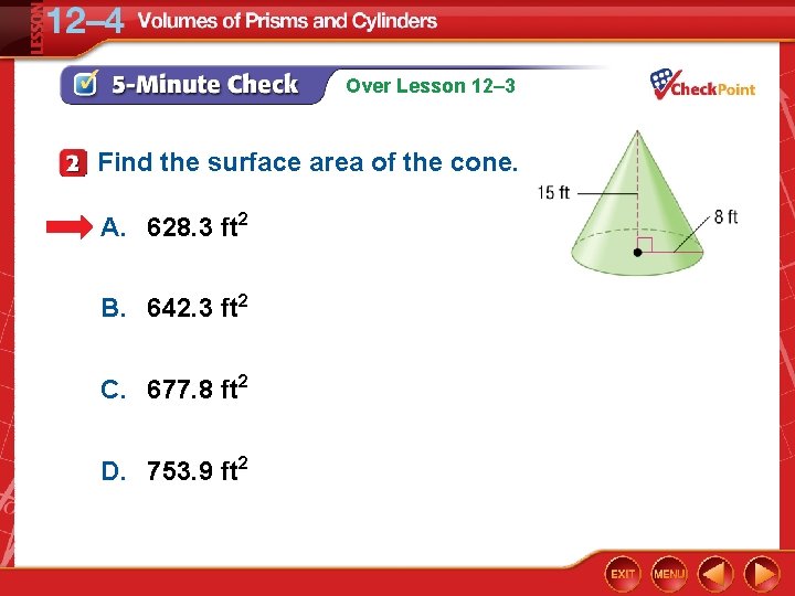 Over Lesson 12– 3 Find the surface area of the cone. A. 628. 3