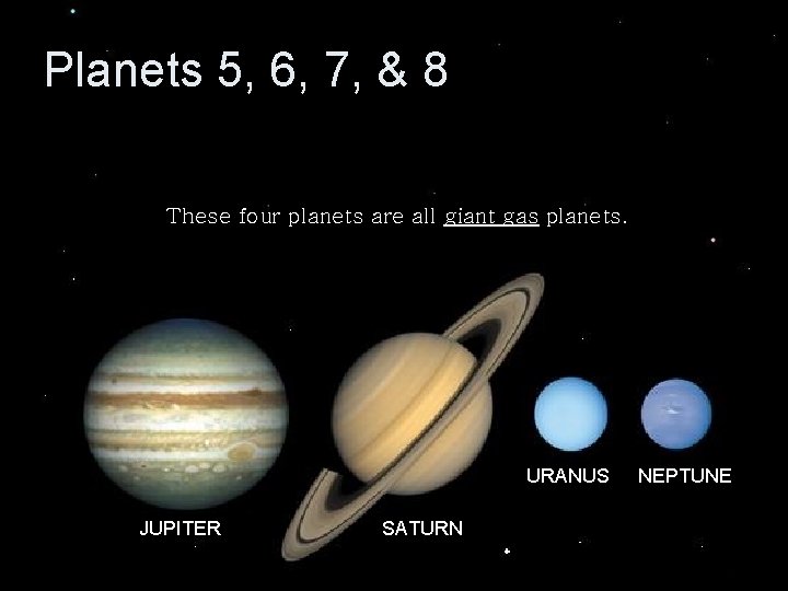 Planets 5, 6, 7, & 8 These four planets are all giant gas planets.