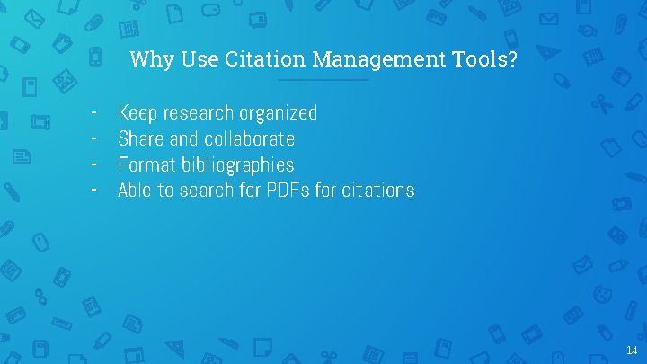 Why Use Citation Management Tools? - Keep research organized Share and collaborate Format bibliographies