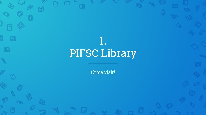 1. PIFSC Library Come visit! 