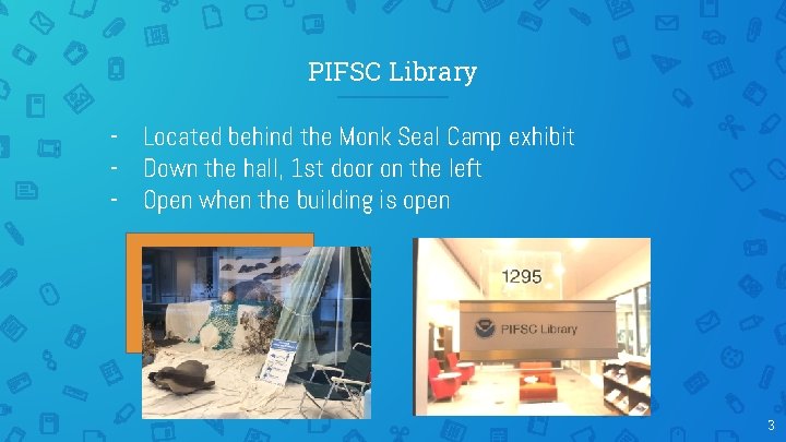 PIFSC Library - Located behind the Monk Seal Camp exhibit - Down the hall,