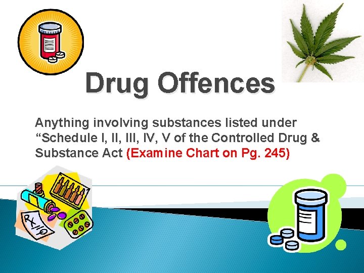 Drug Offences Anything involving substances listed under “Schedule I, III, IV, V of the