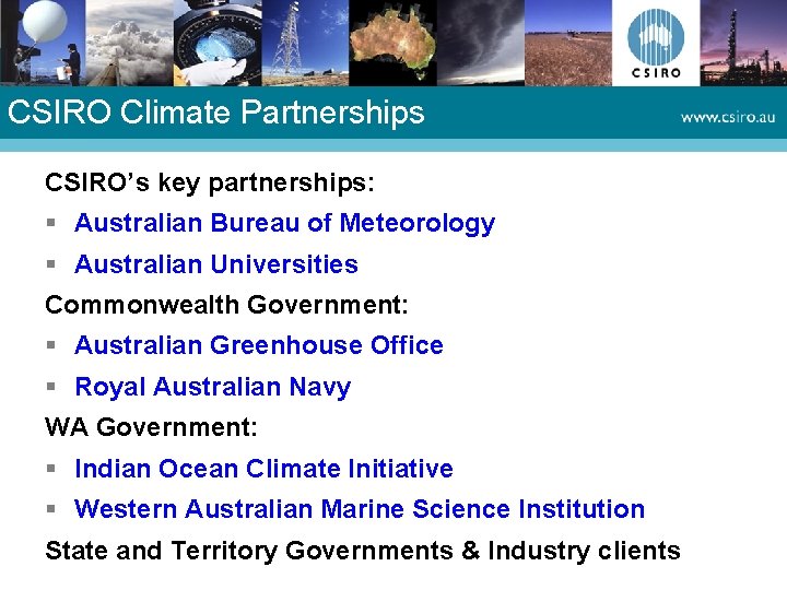 CSIRO Climate Partnerships CSIRO’s key partnerships: § Australian Bureau of Meteorology § Australian Universities CSIRO Climate Partnerships CSIRO’s key partnerships: § Australian Bureau of Meteorology § Australian Universities