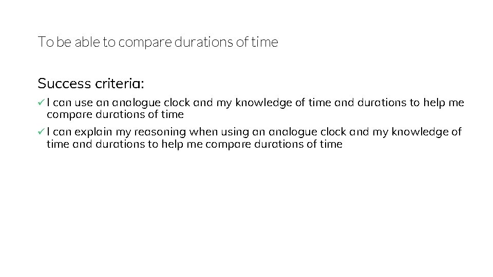 To be able to compare durations of time Success criteria: ü I can use