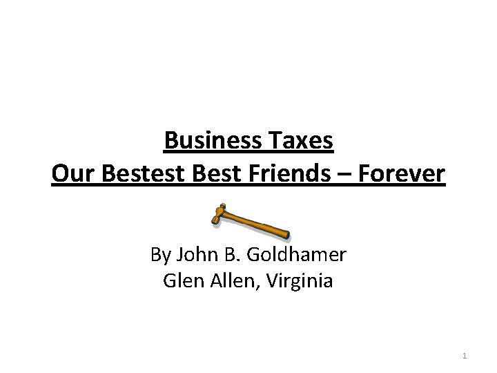 Business Taxes Our Bestest Best Friends – Forever By John B. Goldhamer Glen Allen,