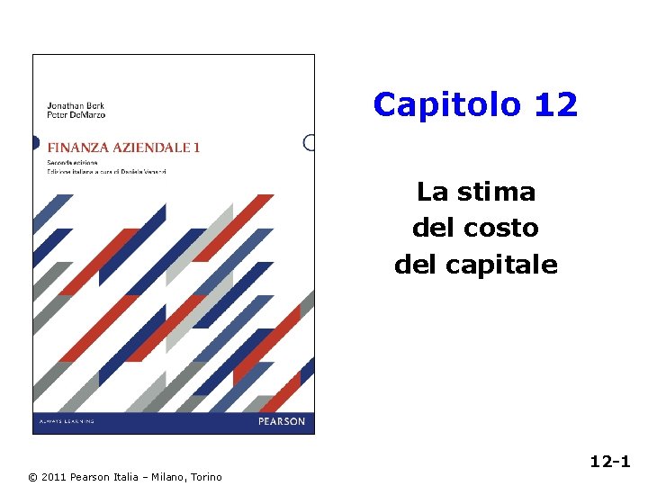 Capitolo 12 La stima del costo del capitale © 2011 Pearson Italia – Milano,