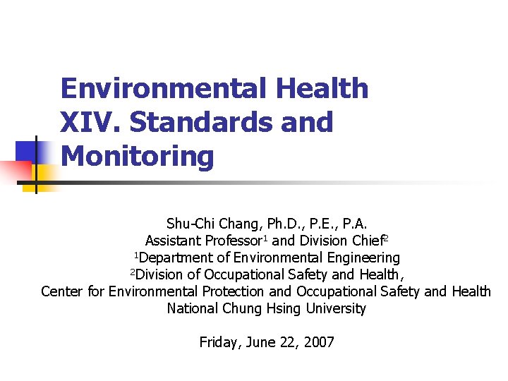 Environmental Health XIV. Standards and Monitoring Shu-Chi Chang, Ph. D. , P. E. ,