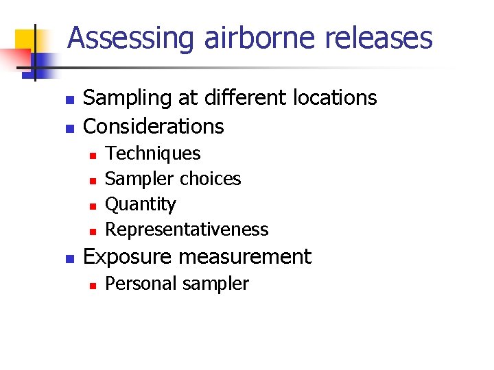 Assessing airborne releases n n Sampling at different locations Considerations n n n Techniques