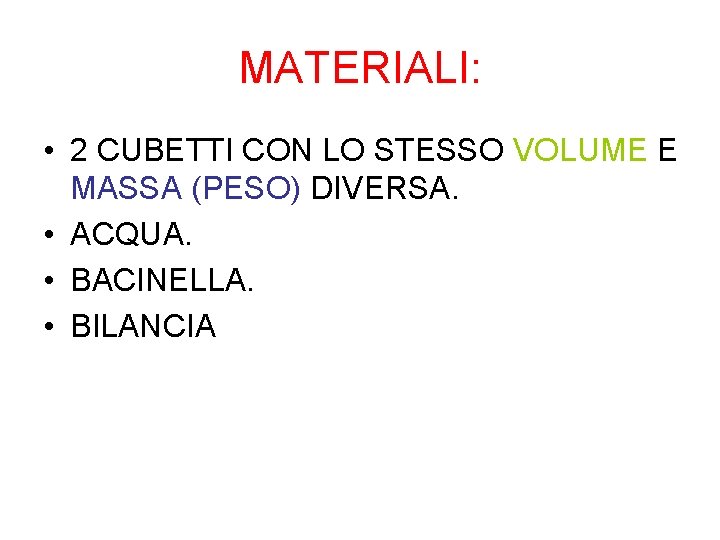 MATERIALI: • 2 CUBETTI CON LO STESSO VOLUME E MASSA (PESO) DIVERSA. • ACQUA. MATERIALI: • 2 CUBETTI CON LO STESSO VOLUME E MASSA (PESO) DIVERSA. • ACQUA.