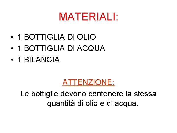 MATERIALI: • 1 BOTTIGLIA DI OLIO • 1 BOTTIGLIA DI ACQUA • 1 BILANCIA