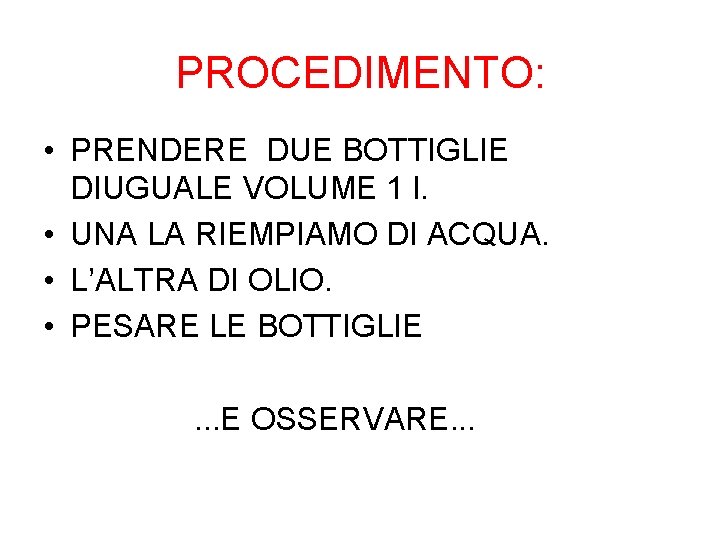 PROCEDIMENTO: • PRENDERE DUE BOTTIGLIE DIUGUALE VOLUME 1 l. • UNA LA RIEMPIAMO DI