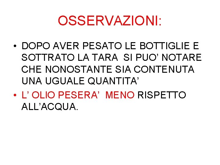 OSSERVAZIONI: • DOPO AVER PESATO LE BOTTIGLIE E SOTTRATO LA TARA SI PUO’ NOTARE OSSERVAZIONI: • DOPO AVER PESATO LE BOTTIGLIE E SOTTRATO LA TARA SI PUO’ NOTARE