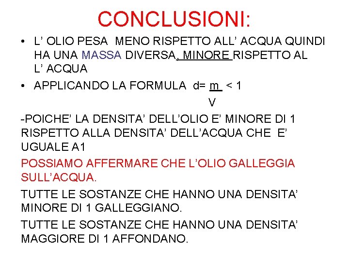 CONCLUSIONI: • L’ OLIO PESA MENO RISPETTO ALL’ ACQUA QUINDI HA UNA MASSA DIVERSA,