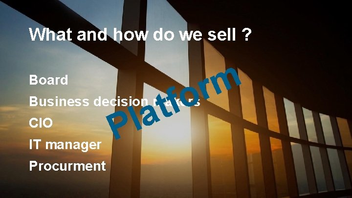 What and how do we sell ? m r o f t la Board