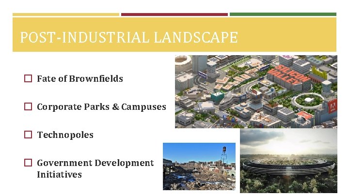 POST-INDUSTRIAL LANDSCAPE � Fate of Brownfields � Corporate Parks & Campuses � Technopoles �