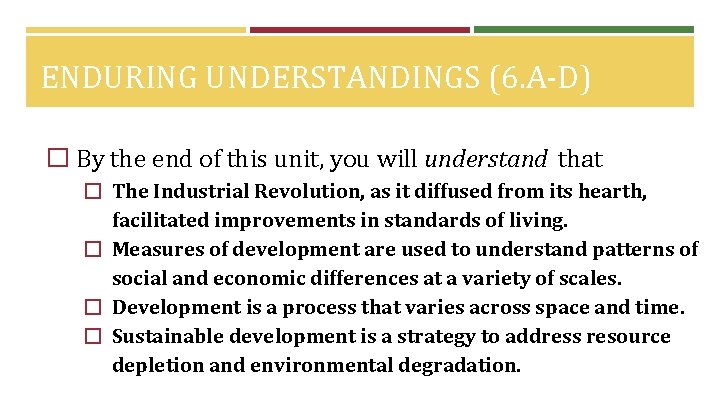 ENDURING UNDERSTANDINGS (6. A-D) � By the end of this unit, you will understand