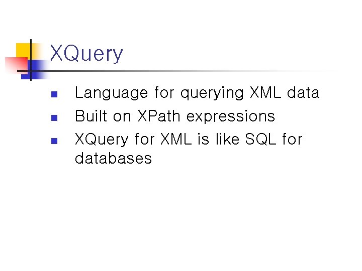 XQuery n n n Language for querying XML data Built on XPath expressions XQuery