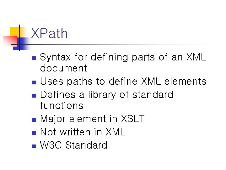 XPath n n n Syntax for defining parts of an XML document Uses paths