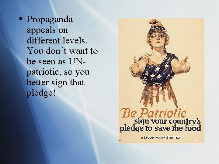 § Propaganda appeals on different levels. You don’t want to be seen as UNpatriotic,
