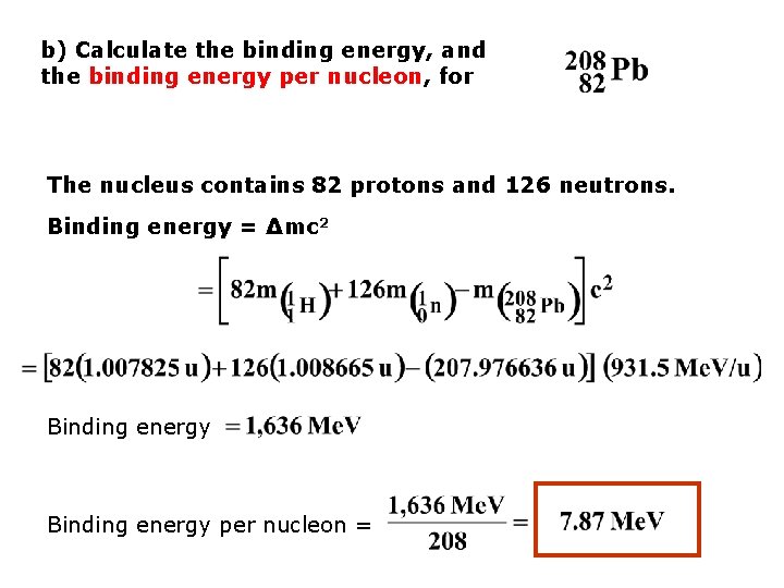 b) Calculate the binding energy, and the binding energy per nucleon, for The nucleus