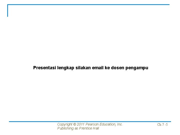 Presentasi lengkap silakan email ke dosen pengampu Copyright © 2011 Pearson Education, Inc. Publishing