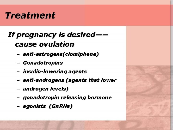 Treatment If pregnancy is desired—— cause ovulation – anti-estrogens(clomiphene) – Gonadotropins – insulin-lowering agents