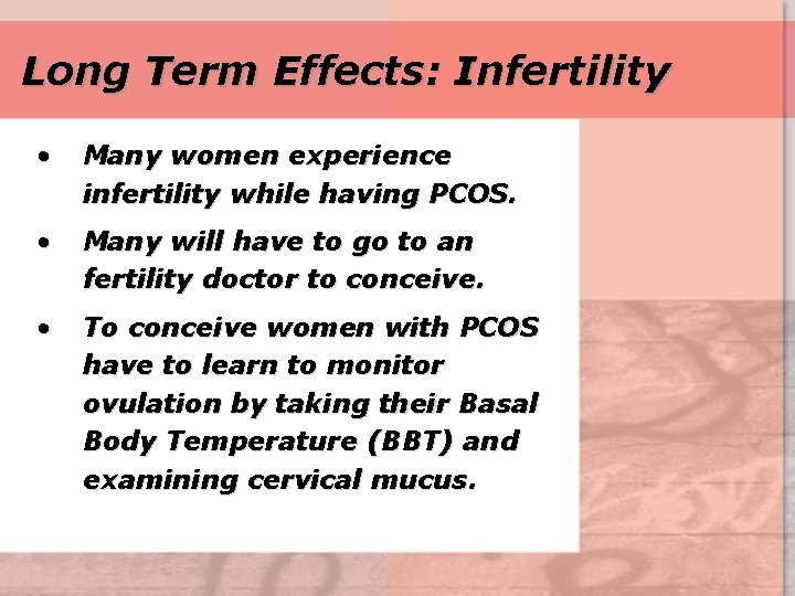 Long Term Effects: Infertility • Many women experience infertility while having PCOS. • Many