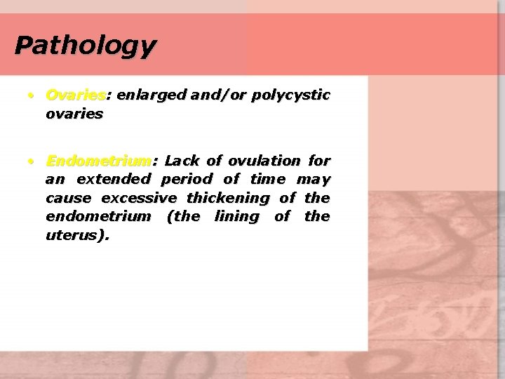 Pathology • Ovaries: enlarged and/or polycystic ovaries • Endometrium: Lack of ovulation for an