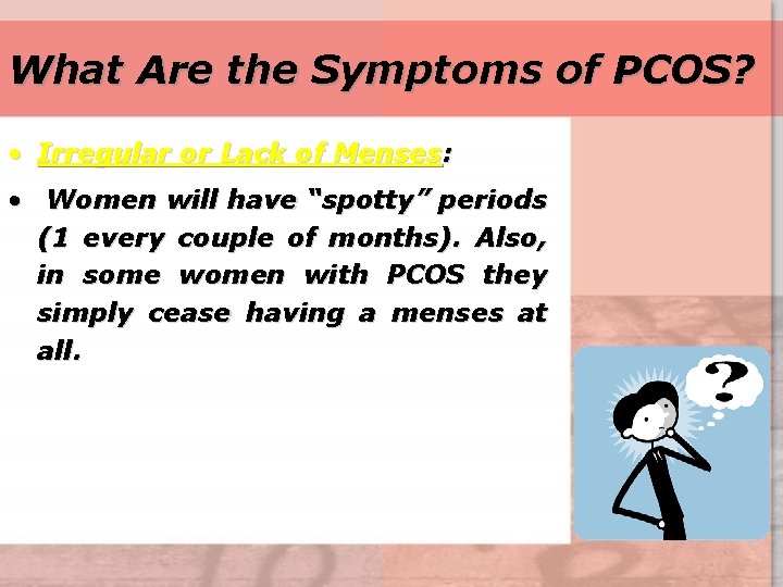 What Are the Symptoms of PCOS? • Irregular or Lack of Menses: • Women