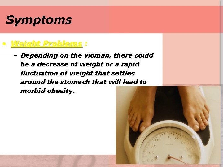 Symptoms • Weight Problems : – Depending on the woman, there could be a