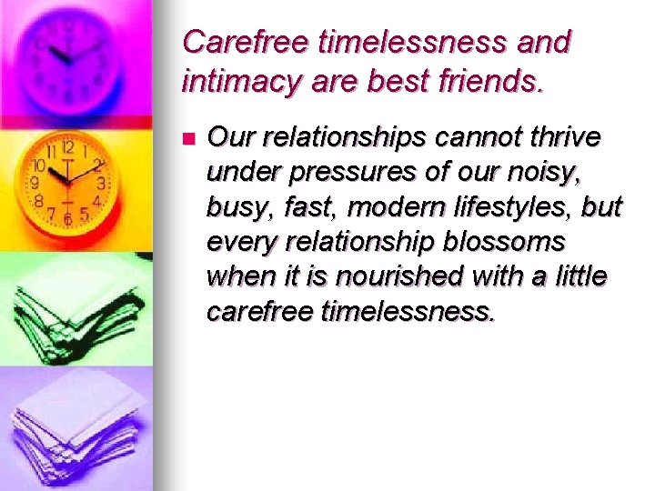 Carefree timelessness and intimacy are best friends. n Our relationships cannot thrive under pressures