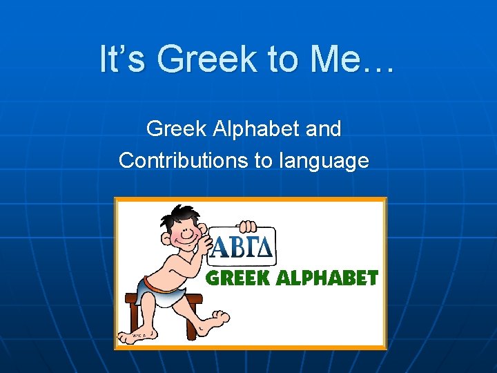 It’s Greek to Me… Greek Alphabet and Contributions to language 