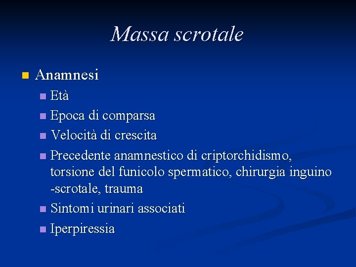 Massa scrotale n Anamnesi Età n Epoca di comparsa n Velocità di crescita n