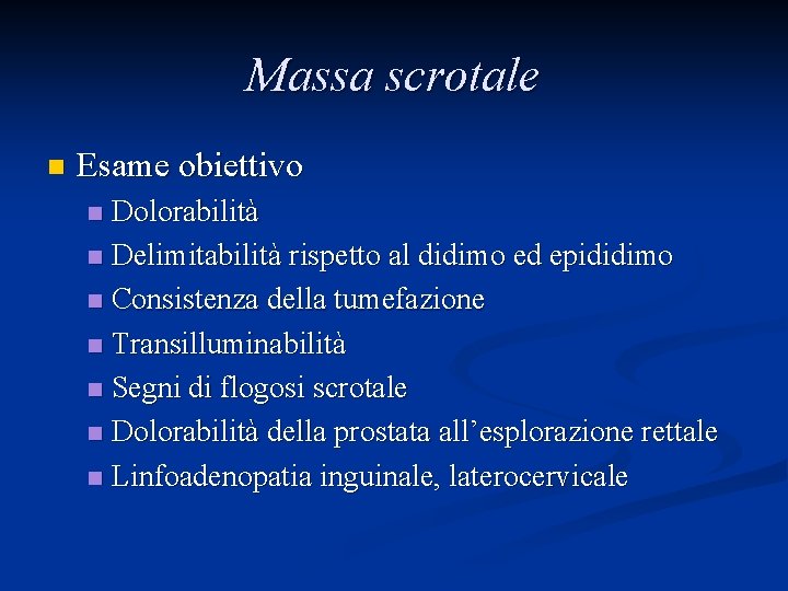 Massa scrotale n Esame obiettivo Dolorabilità n Delimitabilità rispetto al didimo ed epididimo n