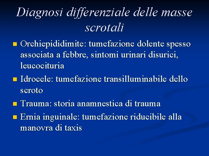 Diagnosi differenziale delle masse scrotali Orchiepididimite: tumefazione dolente spesso associata a febbre, sintomi urinari