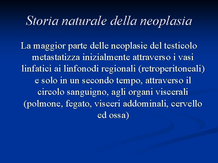 Storia naturale della neoplasia La maggior parte delle neoplasie del testicolo metastatizza inizialmente attraverso