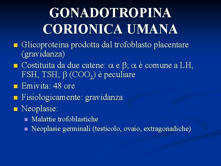 GONADOTROPINA CORIONICA UMANA n n n Glicoproteina prodotta dal trofoblasto placentare (gravidanza) Costituita da