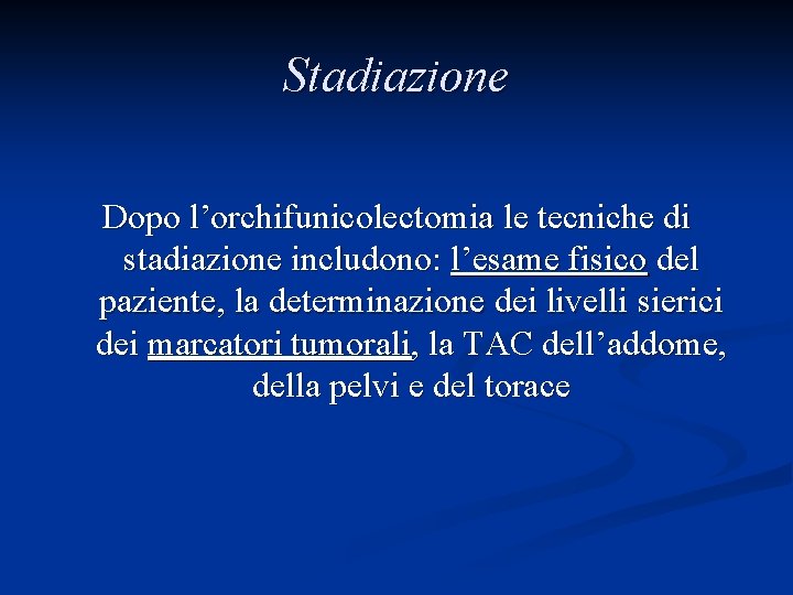 Stadiazione Dopo l’orchifunicolectomia le tecniche di stadiazione includono: l’esame fisico del paziente, la determinazione