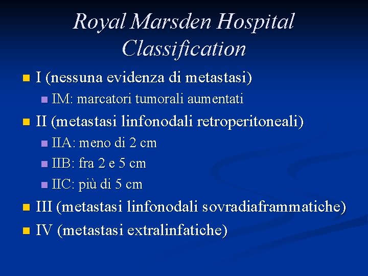 Royal Marsden Hospital Classification n I (nessuna evidenza di metastasi) n n IM: marcatori