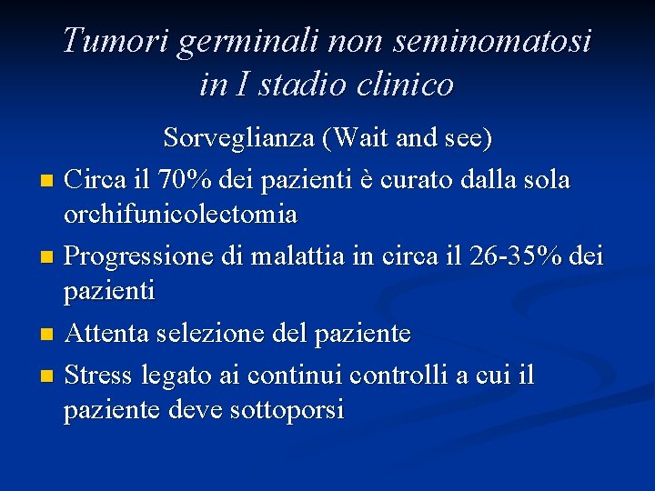 Tumori germinali non seminomatosi in I stadio clinico Sorveglianza (Wait and see) n Circa