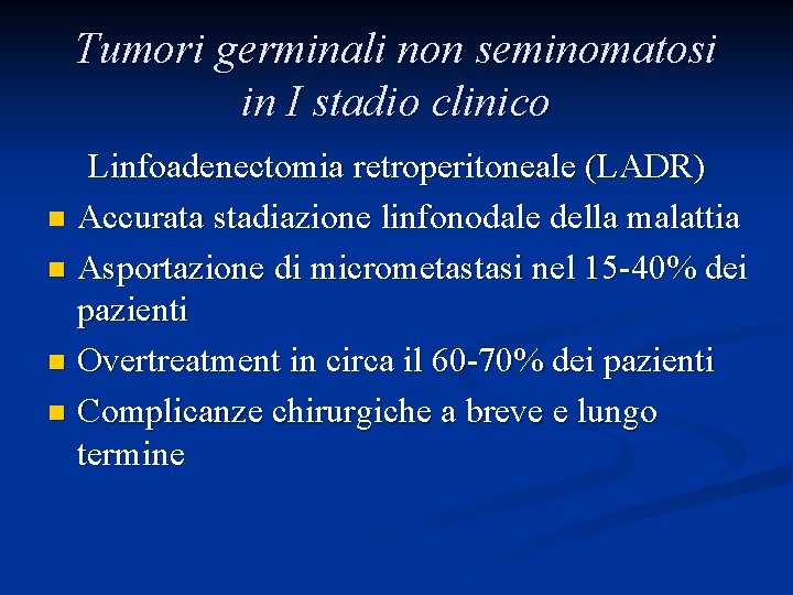 Tumori germinali non seminomatosi in I stadio clinico Linfoadenectomia retroperitoneale (LADR) n Accurata stadiazione